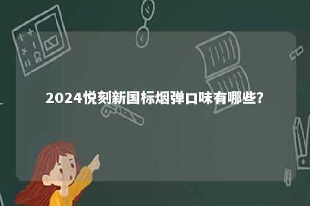 2024悦刻新国标烟弹口味有哪些？ 